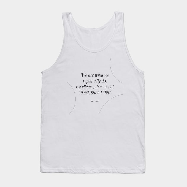 "We are what we repeatedly do. Excellence, then, is not an act, but a habit." - Will Durant Inspirational Quote Tank Top by InspiraPrints